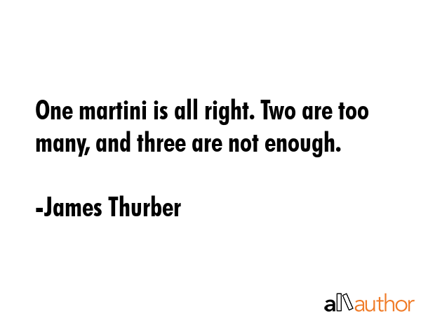 One martini is all right. Two are too many, and three are not enough. - James Thurber Quote GIF