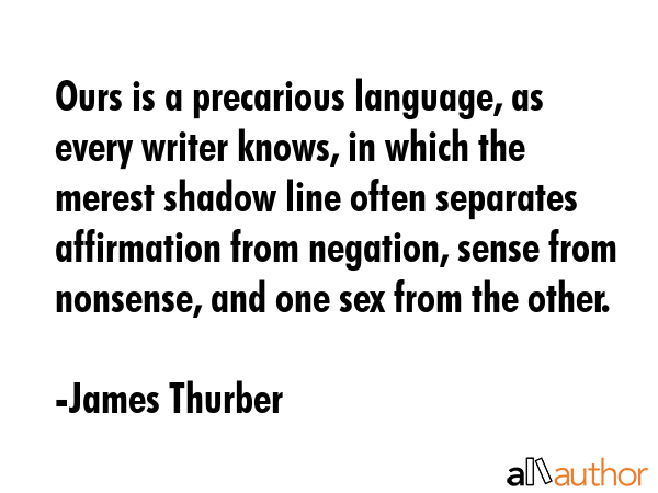 Ours is a precarious language, as every writer knows, in which the merest shadow line often... - James Thurber Quote GIF