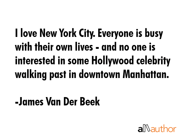 I love New York City. Everyone is busy with their own lives - and no one is interested in some... - James Van Der Beek Quote GIF
