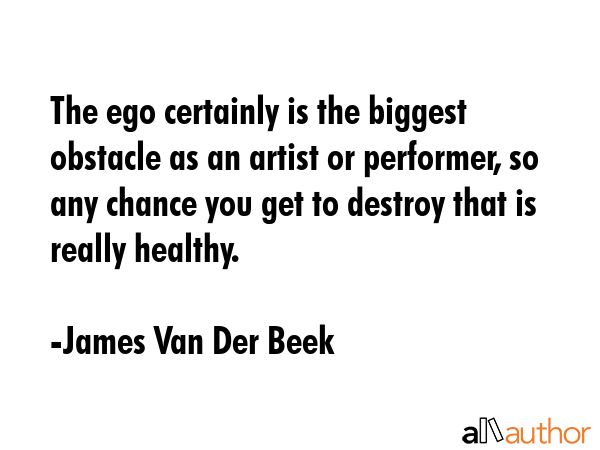 The ego certainly is the biggest obstacle as an artist or performer, so any chance you get to... - James Van Der Beek Quote GIF