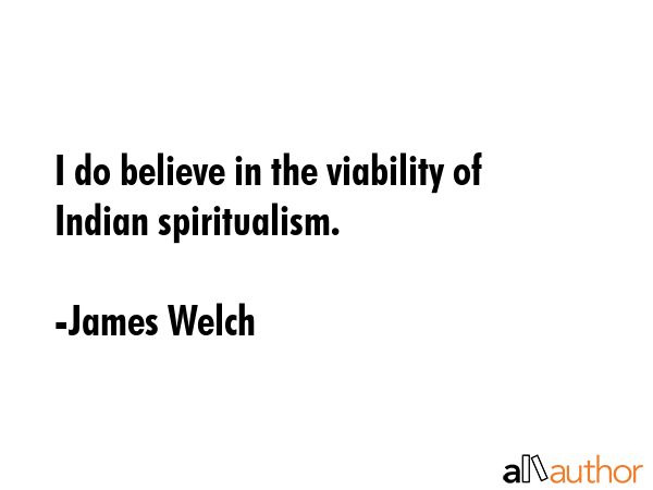 I do believe in the viability of Indian spiritualism. - James Welch Quote GIF