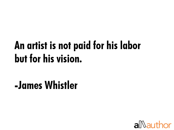 An artist is not paid for his labor but for his vision. - James Whistler Quote GIF