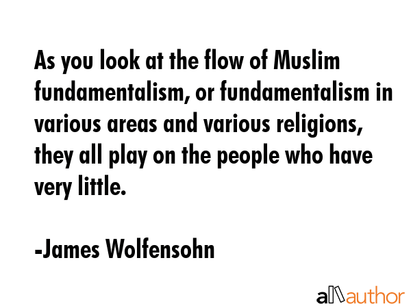 As you look at the flow of Muslim fundamentalism, or fundamentalism in various areas and various... - James Wolfensohn Quote GIF