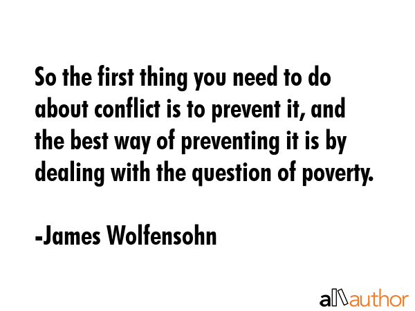 So the first thing you need to do about conflict is to prevent it, and the best way of preventing... - James Wolfensohn Quote GIF