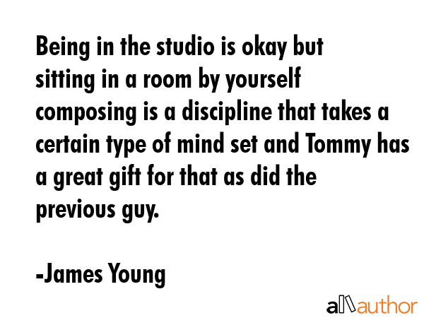 Being in the studio is okay but sitting in a room by yourself composing is a discipline that takes... - James Young Quote GIF