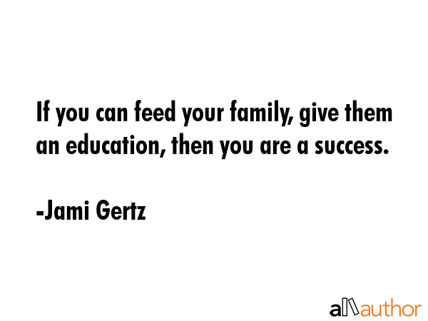 If you can feed your family, give them an education, then you are a success. - Jami Gertz Quote GIF