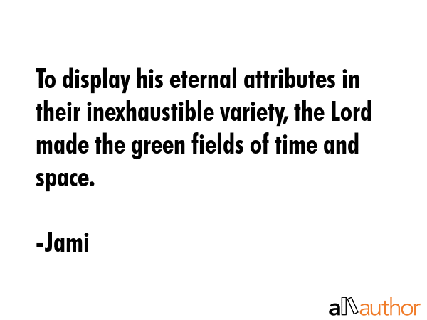 To display his eternal attributes in their inexhaustible variety, the Lord made the green fields of... - Jami Quote GIF