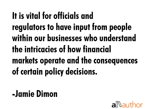 It is vital for officials and regulators to have input from people within our businesses who... - Jamie Dimon Quote GIF