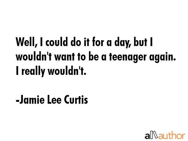 Well, I could do it for a day, but I wouldn\