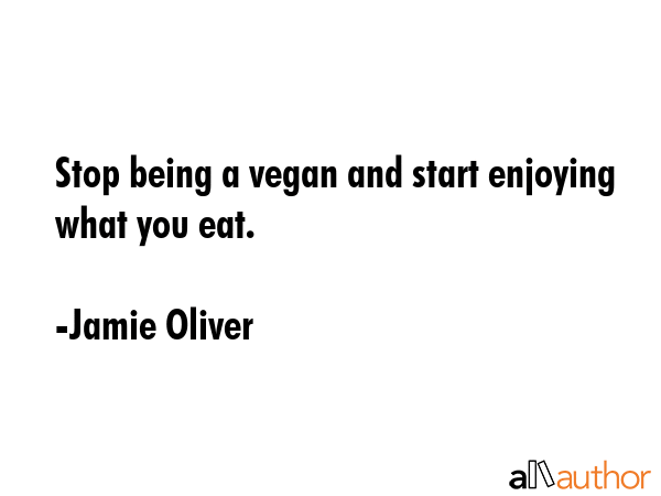 Stop being a vegan and start enjoying what you eat. - Jamie Oliver Quote GIF