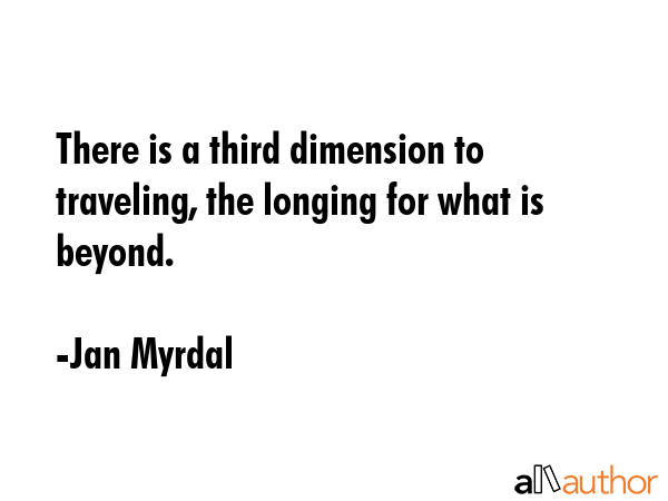 There is a third dimension to traveling, the longing for what is beyond. - Jan Myrdal Quote GIF