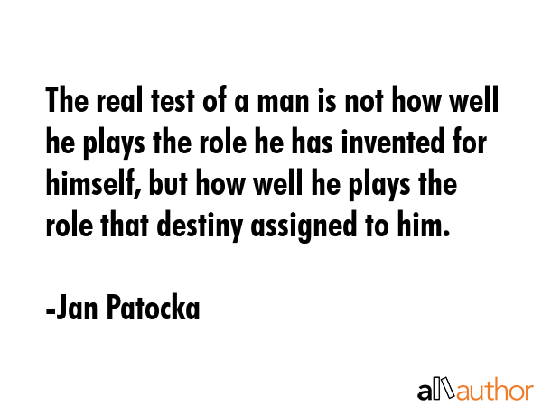 The real test of a man is not how well he plays the role he has invented for himself, but how well... - Jan Patocka Quote GIF