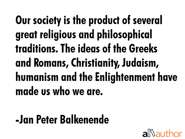 Our society is the product of several great religious and philosophical traditions. The ideas of... - Jan Peter Balkenende Quote GIF