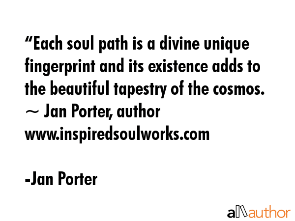 “Each soul path is a divine unique fingerprint and its existence adds to the beautiful tapestry... - Jan Porter Quote GIF