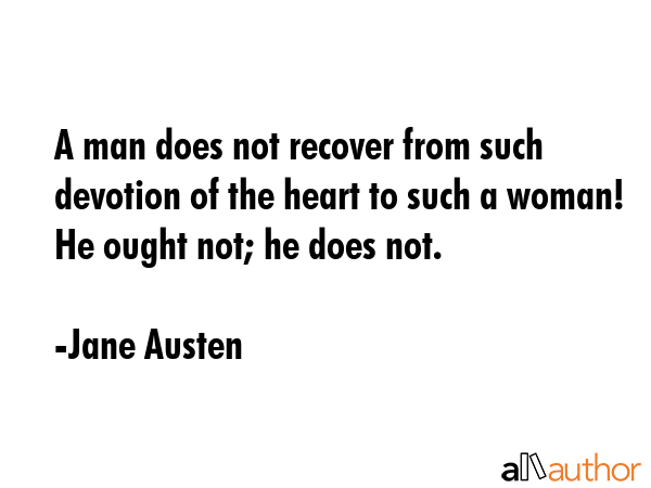 A man does not recover from such devotion of the heart to such a woman! He ought not; he does not. - Jane Austen Quote GIF