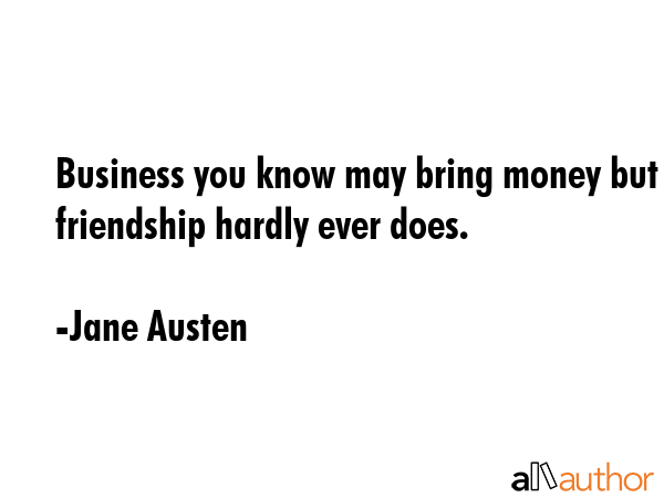 Business you know may bring money but friendship hardly ever does. - Jane Austen Quote GIF
