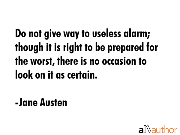 Do not give way to useless alarm; though it is right to be prepared for the worst, there is no... - Jane Austen Quote GIF