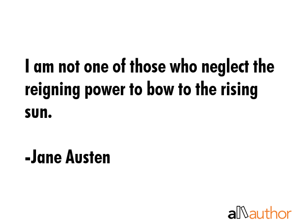 I am not one of those who neglect the reigning power to bow to the rising sun. - Jane Austen Quote GIF