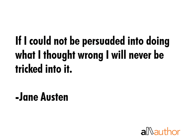 If I could not be persuaded into doing what I thought wrong I will never be tricked into it. - Jane Austen Quote GIF