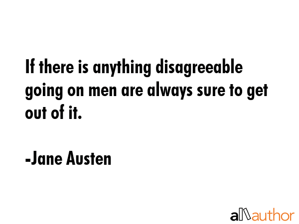 If there is anything disagreeable going on men are always sure to get out of it. - Jane Austen Quote GIF