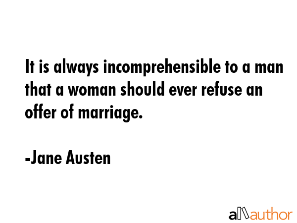 It is always incomprehensible to a man that a woman should ever refuse an offer of marriage. - Jane Austen Quote GIF