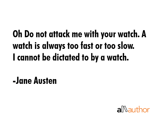 Oh Do not attack me with your watch. A watch is always too fast or too slow. I cannot be dictated... - Jane Austen Quote GIF
