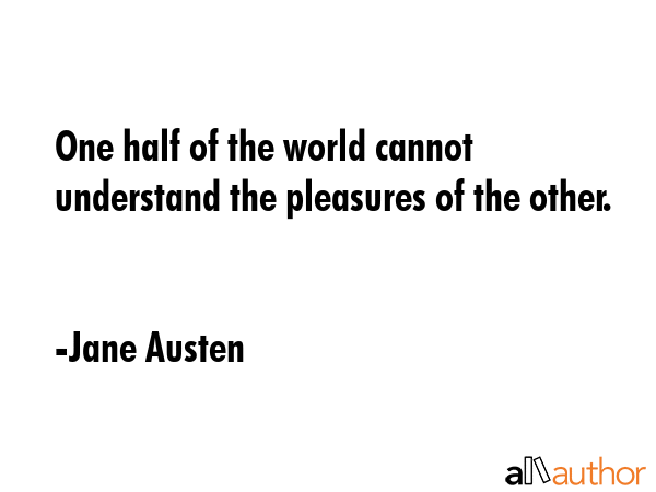 One half of the world cannot understand the pleasures of the other. - Jane Austen Quote GIF