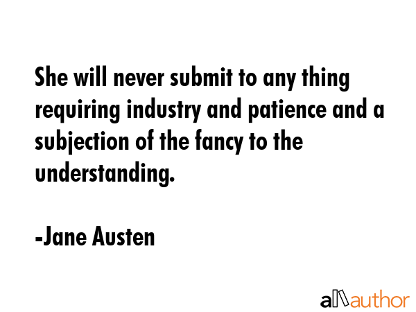 She will never submit to any thing requiring industry and patience and a subjection of the fancy to... - Jane Austen Quote GIF