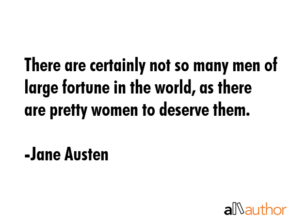 There are certainly not so many men of large fortune in the world, as there are pretty women to... - Jane Austen Quote GIF