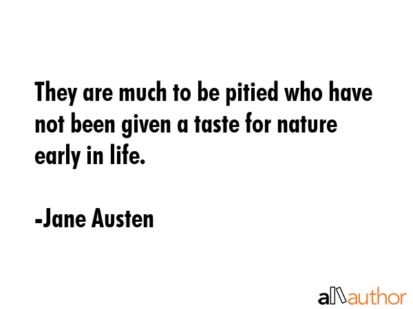 They are much to be pitied who have not been given a taste for nature early in life. - Jane Austen Quote GIF
