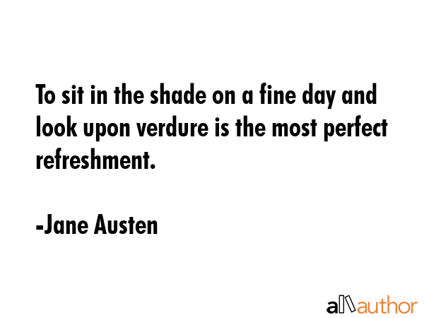To sit in the shade on a fine day and look upon verdure is the most perfect refreshment. - Jane Austen Quote GIF