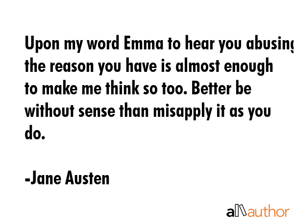 Upon my word Emma to hear you abusing the reason you have is almost enough to make me think so too.... - Jane Austen Quote GIF