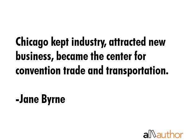 Chicago kept industry, attracted new business, became the center for convention trade and... - Jane Byrne Quote GIF