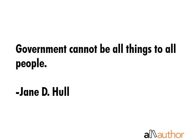 Government cannot be all things to all people. - Jane D. Hull Quote GIF