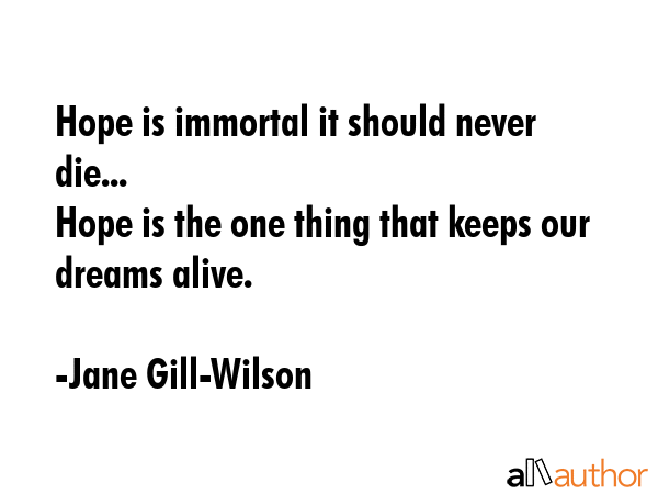 Hope is immortal it should never die...\nHope is the one thing that keeps our dreams alive. - Jane Gill-Wilson Quote GIF