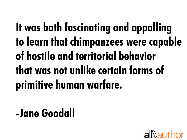 It was both fascinating and appalling to learn that chimpanzees were capable of hostile and... - Jane Goodall Quote GIF