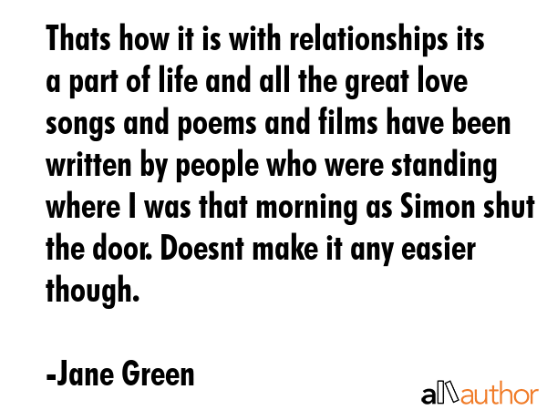 Thats how it is with relationships its a part of life and all the great love songs and poems and... - Jane Green Quote GIF