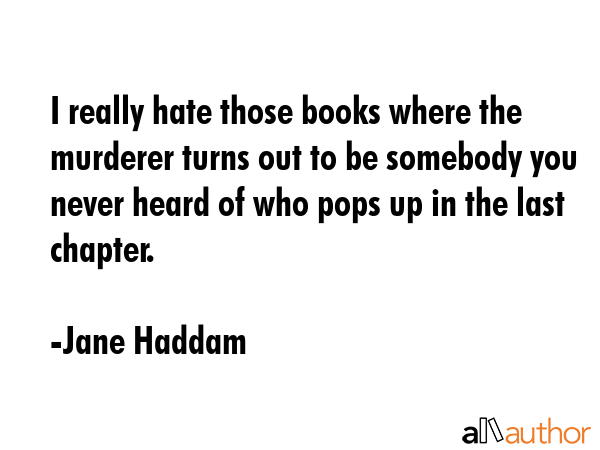 I really hate those books where the murderer turns out to be somebody you never heard of who pops... - Jane Haddam Quote GIF