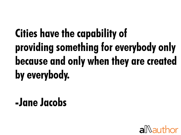Cities have the capability of providing something for everybody only because and only when they are... - Jane Jacobs Quote GIF