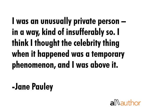I was an unusually private person – in a way, kind of insufferably so. I think I thought the... - Jane Pauley Quote GIF