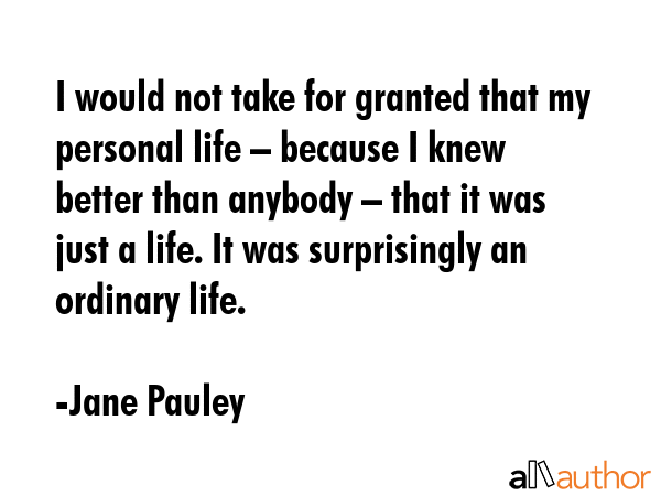 I would not take for granted that my personal life – because I knew better than anybody – that... - Jane Pauley Quote GIF