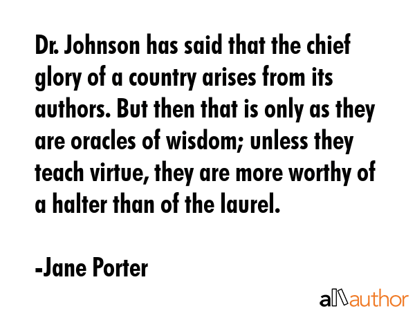 Dr. Johnson has said that the chief glory of a country arises from its authors. But then that is... - Jane Porter Quote GIF