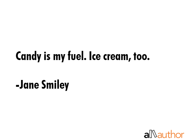 Candy is my fuel. Ice cream, too. - Jane Smiley Quote GIF
