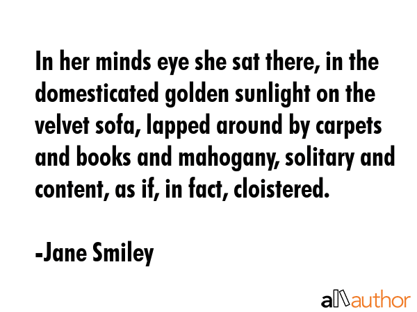 In her minds eye she sat there, in the domesticated golden sunlight on the velvet sofa, lapped... - Jane Smiley Quote GIF