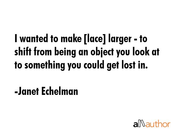 I wanted to make [lace] larger - to shift from being an object you look at to something you could... - Janet Echelman Quote GIF