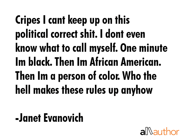 Cripes I cant keep up on this political correct shit. I dont even know what to call myself. One... - Janet Evanovich Quote GIF