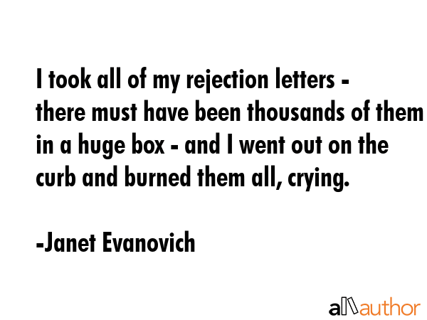 I took all of my rejection letters - there must have been thousands of them in a huge box - and I... - Janet Evanovich Quote GIF