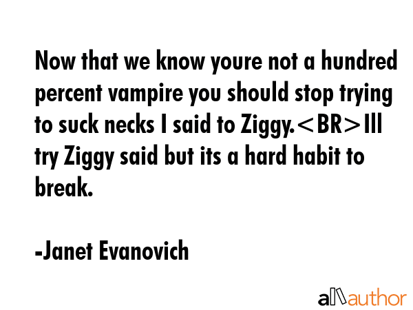 Now that we know youre not a hundred percent vampire you should stop trying to suck necks I said to... - Janet Evanovich Quote GIF