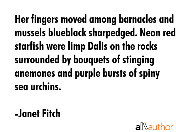 Her fingers moved among barnacles and mussels blueblack sharpedged. Neon red starfish were limp... - Janet Fitch Quote GIF
