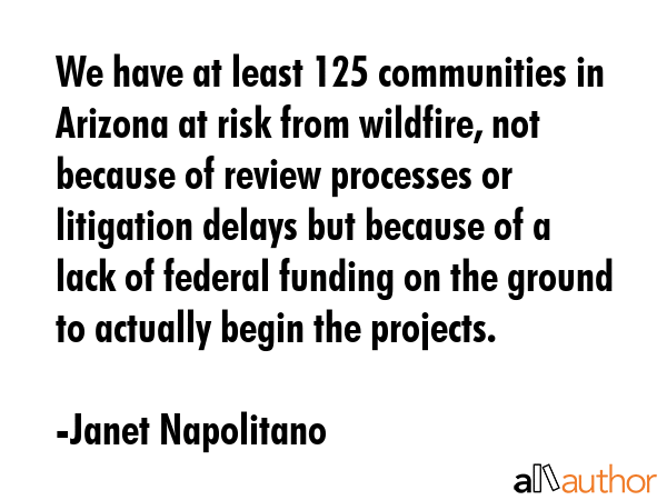 We have at least 125 communities in Arizona at risk from wildfire, not because of review processes... - Janet Napolitano Quote GIF